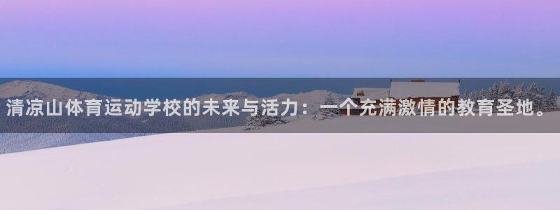 公海赌赌船官网下载注册：清凉山体育运动学校的未来与活力：一个